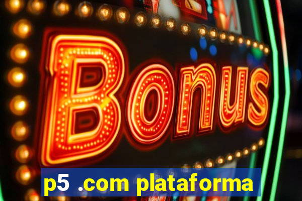 p5 .com plataforma